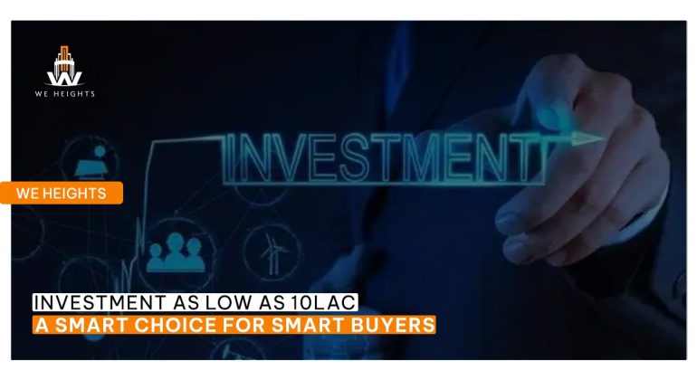 Investment as Low as 10 lac: A Smart Choice for Smart Buyers - We Heights